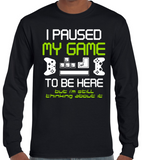 I Paused My Game to Be Here Long Sleeve Shirt, Funny Video Gamer T-Shirt for Youth and Adults