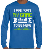 I Paused My Game to Be Here Long Sleeve Shirt, Funny Video Gamer T-Shirt for Youth and Adults